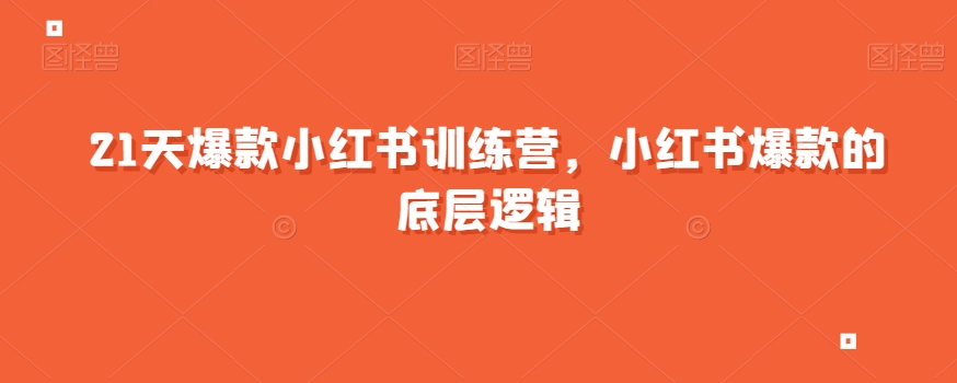 21天爆款小红书训练营，小红书爆款的底层逻辑-16888副业资讯
