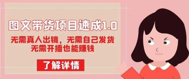 图文带货项目速成1.0：无需真人出镜，无需自己发货，无需开播也能赚钱-16888副业资讯