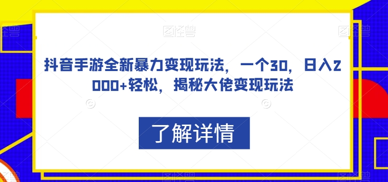 抖音手游全新暴力变现玩法，一个30，日入2000+轻松，揭秘大佬变现玩法【揭秘】-16888副业资讯