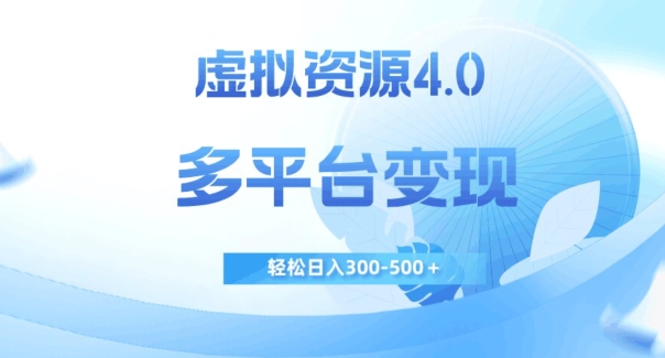 虚拟资源4.0，多平台变现，轻松日入300-500＋【揭秘】-16888副业资讯