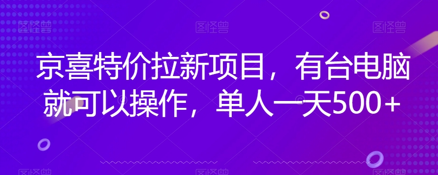 京喜特价拉新新玩法，有台电脑就可以操作，单人一天500+【揭秘】-16888副业资讯