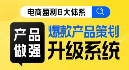 电商盈利8大体系 ·产品做强​爆款产品策划系统升级线上课，全盘布局更能实现利润突破-16888副业资讯