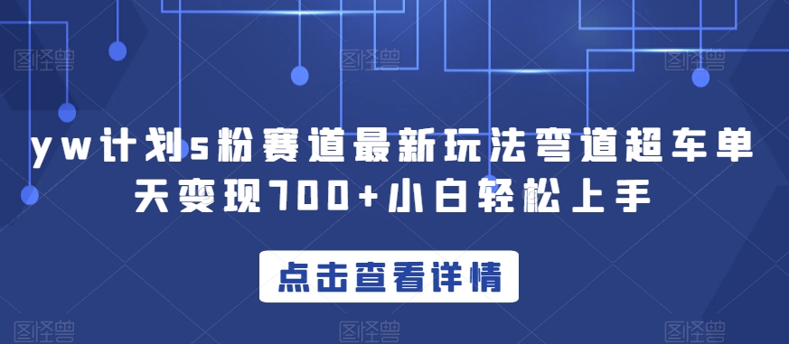 yw计划s粉赛道最新玩法弯道超车单天变现700+小白轻松上手-16888副业资讯