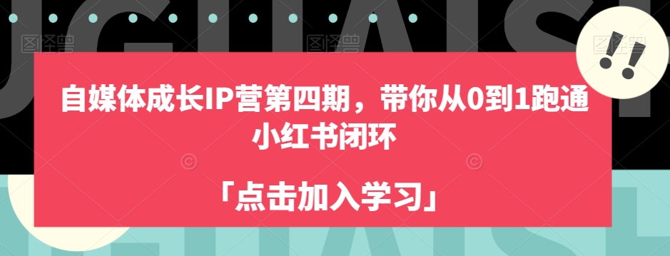 自媒体成长IP营第四期，带你从0到1跑通小红书闭环-16888副业资讯