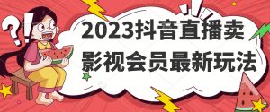 2023抖音直播卖影视会员最新玩法-16888副业资讯