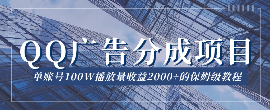 QQ广告分成项目保姆级教程，单账号100W播放量收益2000+【揭秘】-16888副业资讯