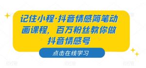 记住小程·抖音情感简笔动画课程，百万粉丝教你做抖音情感号-16888副业资讯