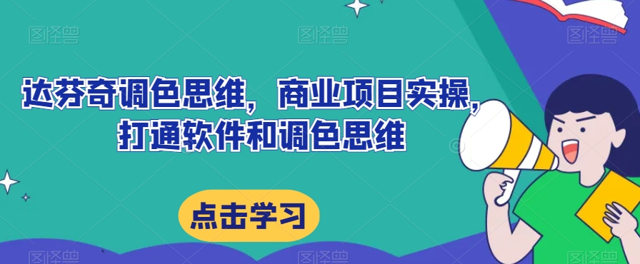 达芬奇调色思维，商业项目实操，打通软件和调色思维-16888副业资讯