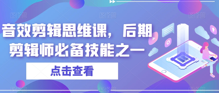 音效剪辑思维课，后期剪辑师必备技能之一-16888副业资讯
