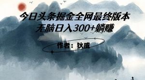 外面收费1980头条掘金最终版3.0玩法，无脑日入300+躺赚-16888副业资讯