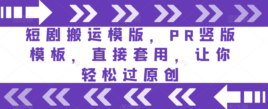 短剧搬运模版，PR竖版模板，直接套用，让你轻松过原创-16888副业资讯