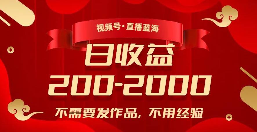 视频号直播蓝海，不需要发作品，不用经验，日入200-2000+【揭秘】-16888副业资讯