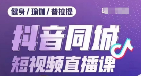健身行业抖音同城短视频直播课，通过抖音低成本获客提升业绩，门店标准化流程承接流量-16888副业资讯