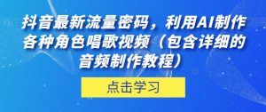 抖音最新流量密码,利用AI制作各种角色唱歌视频(包含详细的音频制作教程)【揭秘】-16888副业资讯