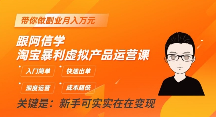 跟阿信学淘宝暴利虚拟产品运营课，入门简单，快速出单，带你做副业月入万元-16888副业资讯