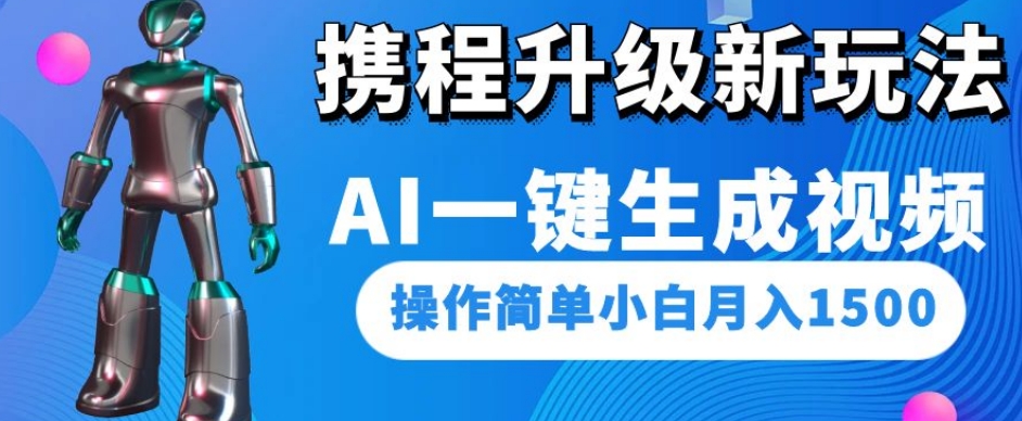 携程升级新玩法AI一键生成视频，操作简单小白月入1500-16888副业资讯