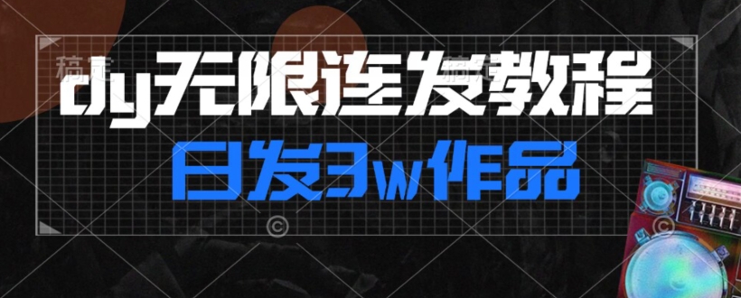 首发dy无限连发连怼来了，日发3w作品涨粉30w【仅揭秘】-16888副业资讯