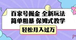 百家号掘金，全新玩法，简单粗暴，保姆式教学，轻松月入过万【揭秘】-16888副业资讯