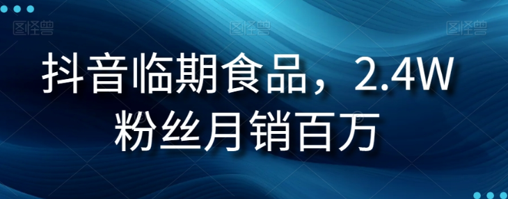 抖音临期食品项目，2.4W粉丝月销百万【揭秘】-16888副业资讯
