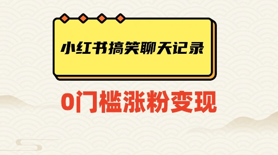 小红书搞笑聊天记录快速爆款变现项目100+【揭秘】-16888副业资讯