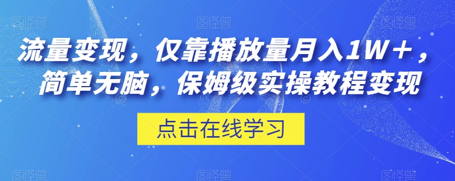 流量变现，仅靠播放量月入1W＋，简单无脑，保姆级实操教程【揭秘】-16888副业资讯