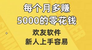 欢友软件,新人上手容易,每个月多赚5000的零花钱【揭秘】-16888副业资讯