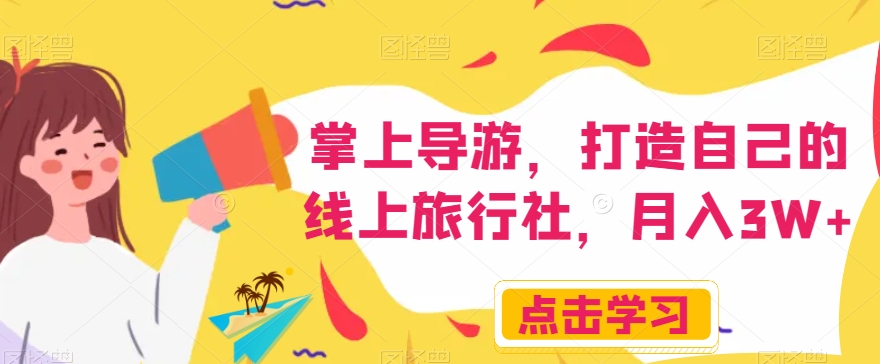 掌上导游，打造自己的线上旅行社，月入3W+【揭秘】-16888副业资讯