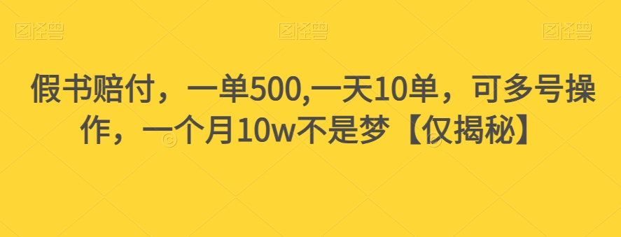 假书赔付，一单500,一天10单，可多号操作，一个月10w不是梦【仅揭秘】-16888副业资讯
