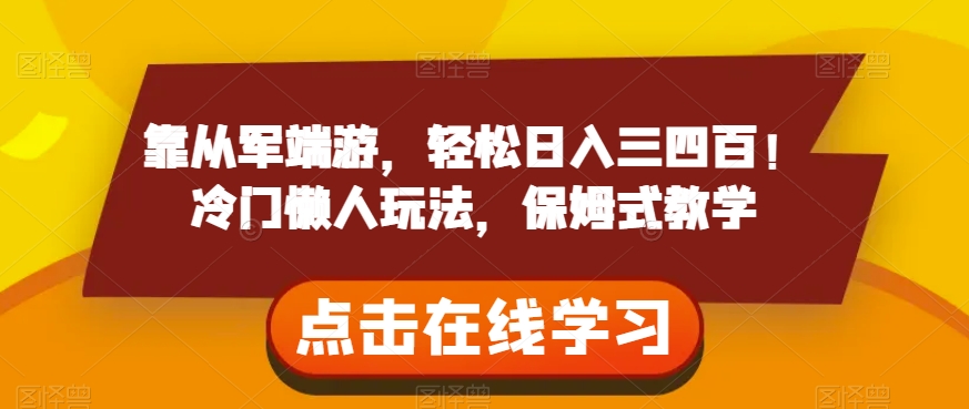 靠从军端游，轻松日入三四百！冷门懒人玩法，保姆式教学【揭秘】-16888副业资讯