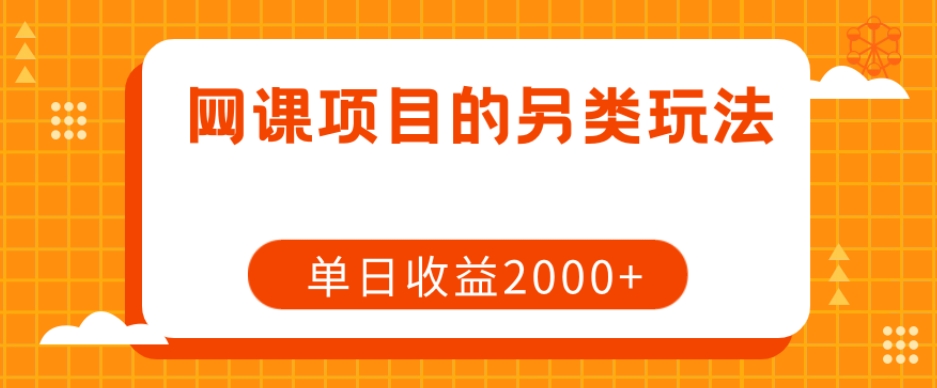 网课项目的另类玩法，单日收益2000+【揭秘】-16888副业资讯