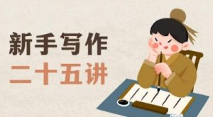 新手写作二十五讲,教授写作窍门,写作方法等,让新手从零到一真正学会写作【文档】-16888副业资讯