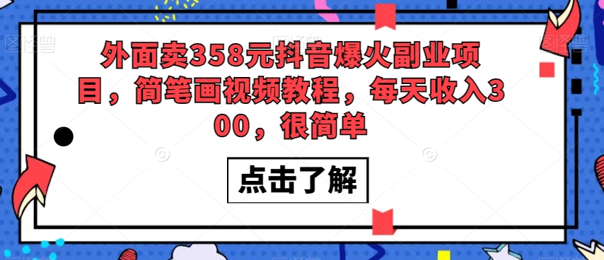 外面卖358元抖音爆火副业项目，简笔画视频教程，每天收入300，很简单-16888副业资讯