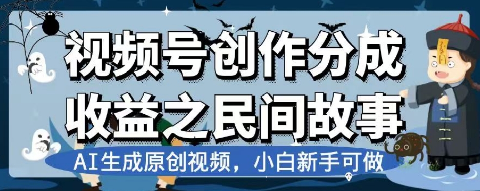 视频号创作分成收益之民间故事，AI生成原创视频，小白新手可做【揭秘】-16888副业资讯