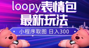 小狸猫loopy表情包小程序取图玩法，最新出的表情包素材-16888副业资讯