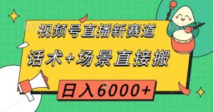 视频号直播新赛道,话术+场景直接搬,日入6000+【揭秘】-16888副业资讯