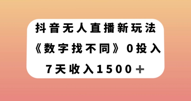 抖音无人直播新玩法，数字找不同，7天收入1500+【揭秘】-16888副业资讯