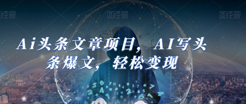 Ai头条文章项目，AI写头条爆文，轻松变现-16888副业资讯