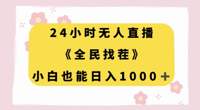 24小时无人直播，全民找茬，小白也能日入1000+【揭秘】-16888副业资讯