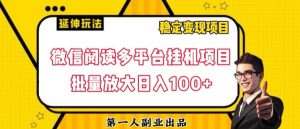 微信阅读多平台挂机项目批量放大日入100+【揭秘】-16888副业资讯