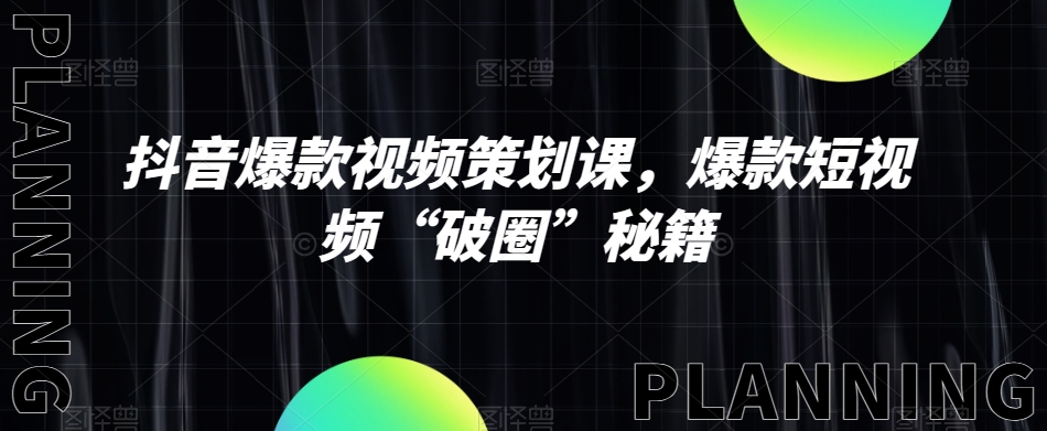 抖音爆款视频策划课，爆款短视频“破圈”秘籍-16888副业资讯