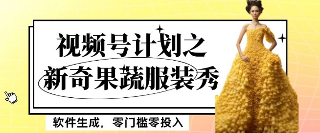 最新项目视频号计划之新奇果蔬服装秀，软件生成，零门槛零投入也可月入5000+【揭秘】-16888副业资讯