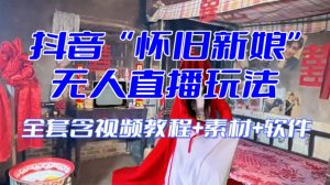 抖音最新最火【怀旧新娘】无人直播整蛊互动玩法（含全套开播教程+软件+视频素材+音效）-16888副业资讯
