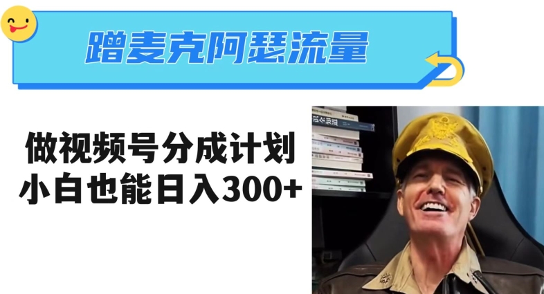 蹭麦克阿瑟热点，做视频号分成计划，小白三分钟一条日入300+【揭秘】-16888副业资讯