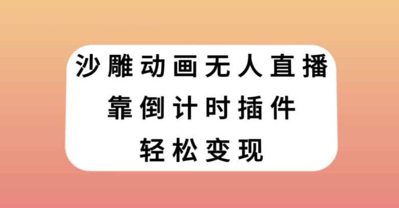 沙雕动画无人直播，靠倒计时插件轻松变现【揭秘】-16888副业资讯