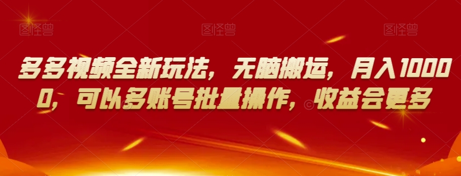 多多视频全新玩法，无脑搬运，月入10000，可以多账号批量操作，收益会更多【揭秘】-16888副业资讯