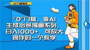 “0”门槛，靠AI生成治愈漫画系列，日入1000+，可放大操作的一个教学-16888副业资讯