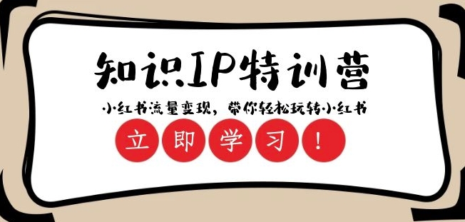 知识IP特训营 ：小红书-流量变现，带你轻松玩转小红书（23节视频课）-16888副业资讯