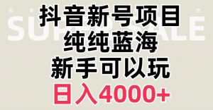 抖音蓝海赛道，必须是新账号，日入4000+【揭秘】-16888副业资讯