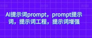 AI提示词prompt，prompt提示词，提示词工程，提示词增强-16888副业资讯