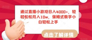 通过直播小游戏日入4000+,轻轻松松月入10w,保姆式教学小白轻松上手【揭秘】-16888副业资讯